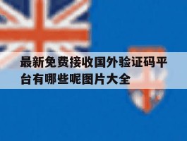 包含最新免费接收国外验证码平台有哪些呢图片大全的词条