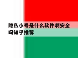 隐私小号是什么软件啊安全吗知乎推荐