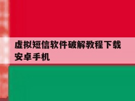 虚拟短信软件破解教程下载安卓手机