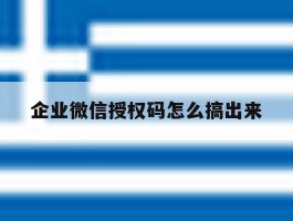 企业微信授权码怎么搞出来
