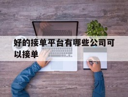 好的接单平台有哪些公司可以接单
