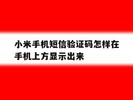 小米手机短信验证码怎样在手机上方显示出来