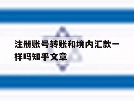 包含注册账号转账和境内汇款一样吗知乎文章的词条