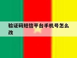 验证码短信平台手机号怎么改