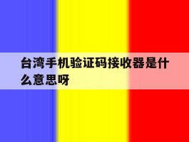 台湾手机验证码接收器是什么意思呀