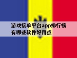 包含游戏接单平台app排行榜有哪些软件好用点的词条