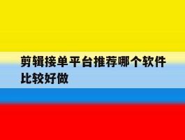 剪辑接单平台推荐哪个软件比较好做
