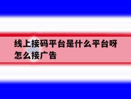 线上接码平台是什么平台呀怎么接广告的简单介绍