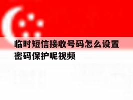 临时短信接收号码怎么设置密码保护呢视频