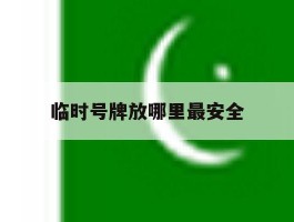 临时号牌放哪里最安全