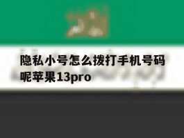 隐私小号怎么拨打手机号码呢苹果13pro的简单介绍