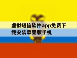 虚拟短信软件app免费下载安装苹果版手机的简单介绍