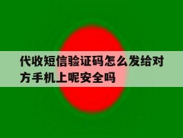 代收短信验证码怎么发给对方手机上呢安全吗的简单介绍