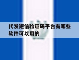 代发短信验证码平台有哪些软件可以用的