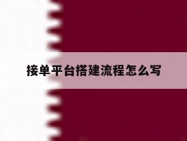 接单平台搭建流程怎么写