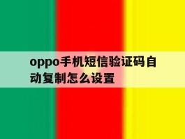 oppo手机短信验证码自动复制怎么设置