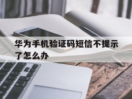 华为手机验证码短信不提示了怎么办