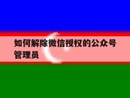 如何解除微信授权的公众号管理员