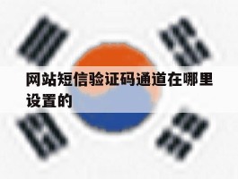 网站短信验证码通道在哪里设置的