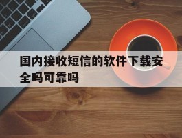 国内接收短信的软件下载安全吗可靠吗