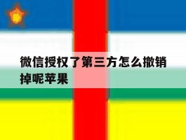 微信授权了第三方怎么撤销掉呢苹果