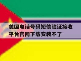 美国电话号码短信验证接收平台官网下载安装不了的简单介绍