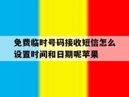 免费临时号码接收短信怎么设置时间和日期呢苹果的简单介绍
