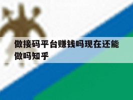 包含做接码平台赚钱吗现在还能做吗知乎的词条