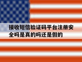 接收短信验证码平台注册安全吗是真的吗还是假的
