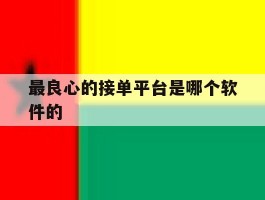 包含最良心的接单平台是哪个软件的的词条