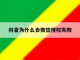 抖音为什么会微信授权失败