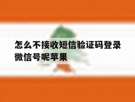 怎么不接收短信验证码登录微信号呢苹果