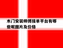 木门安装师傅接单平台有哪些呢图片及价格