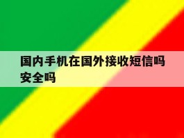 国内手机在国外接收短信吗安全吗