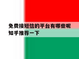 免费接短信的平台有哪些呢知乎推荐一下的简单介绍