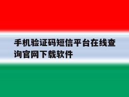 关于手机验证码短信平台在线查询官网下载软件的信息