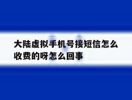 包含大陆虚拟手机号接短信怎么收费的呀怎么回事的词条