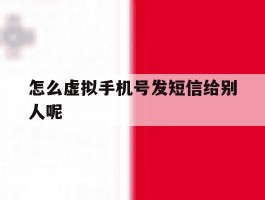 怎么虚拟手机号发短信给别人呢