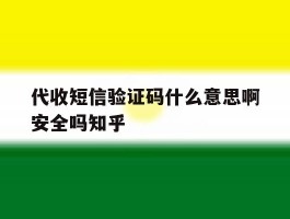 代收短信验证码什么意思啊安全吗知乎的简单介绍