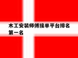 木工安装师傅接单平台排名第一名