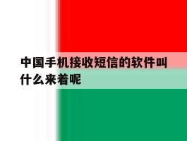 包含中国手机接收短信的软件叫什么来着呢的词条
