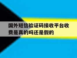 包含国外短信验证码接收平台收费是真的吗还是假的的词条