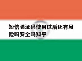 关于短信验证码使用过后还有风险吗安全吗知乎的信息
