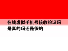 在线虚拟手机号接收验证码是真的吗还是假的
