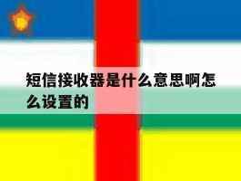 短信接收器是什么意思啊怎么设置的