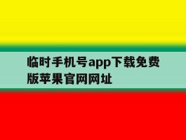 包含临时手机号app下载免费版苹果官网网址的词条
