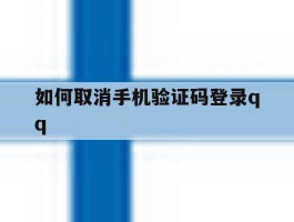 关于如何取消手机验证码登录qq的信息