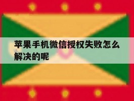 苹果手机微信授权失败怎么解决的呢