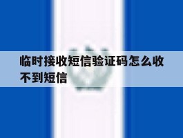 临时接收短信验证码怎么收不到短信
