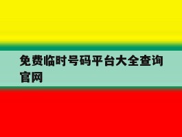 免费临时号码平台大全查询官网的简单介绍